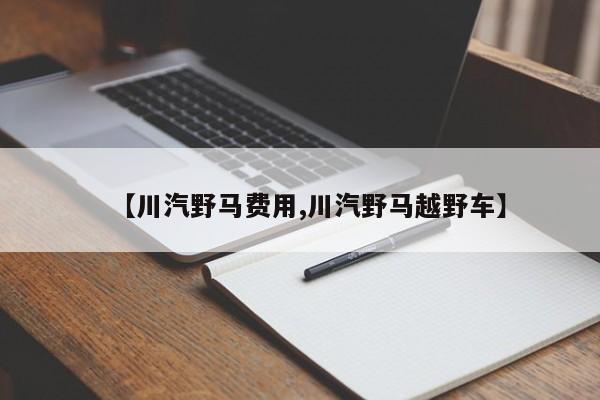 【川汽野马费用,川汽野马越野车】