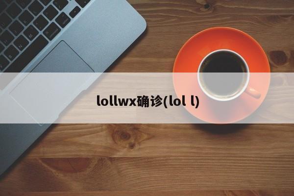 lollwx确诊(lol l)