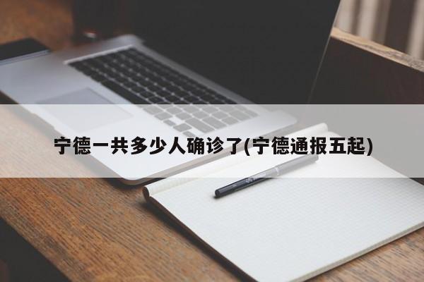 宁德一共多少人确诊了(宁德通报五起)
