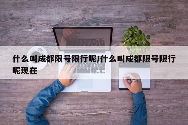 什么叫成都限号限行呢/什么叫成都限号限行呢现在