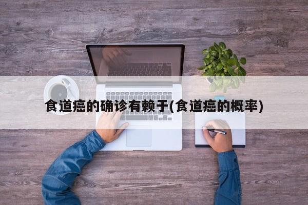 食道癌的确诊有赖于(食道癌的概率)