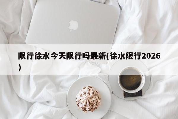 限行徐水今天限行吗最新(徐水限行2026)