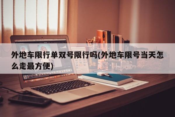外地车限行单双号限行吗(外地车限号当天怎么走最方便)