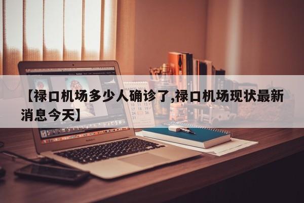【禄口机场多少人确诊了,禄口机场现状最新消息今天】