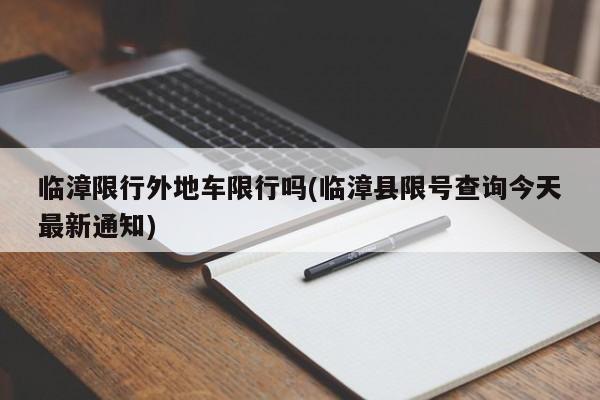 临漳限行外地车限行吗(临漳县限号查询今天最新通知)