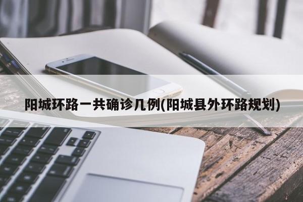 阳城环路一共确诊几例(阳城县外环路规划)