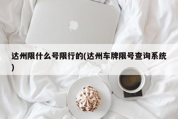 达州限什么号限行的(达州车牌限号查询系统)