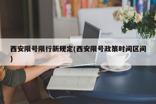 西安限号限行新规定(西安限号政策时间区间)