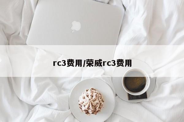 rc3费用/荣威rc3费用