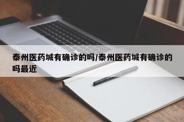 泰州医药城有确诊的吗/泰州医药城有确诊的吗最近