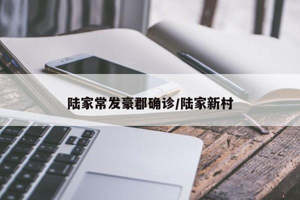 陆家常发豪郡确诊/陆家新村