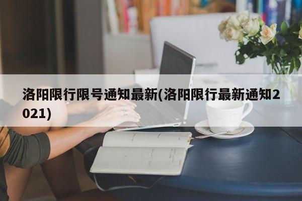 洛阳限行限号通知最新(洛阳限行最新通知2021)