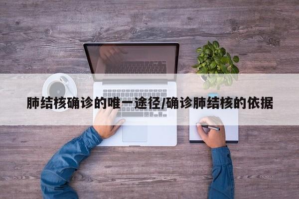 肺结核确诊的唯一途径/确诊肺结核的依据