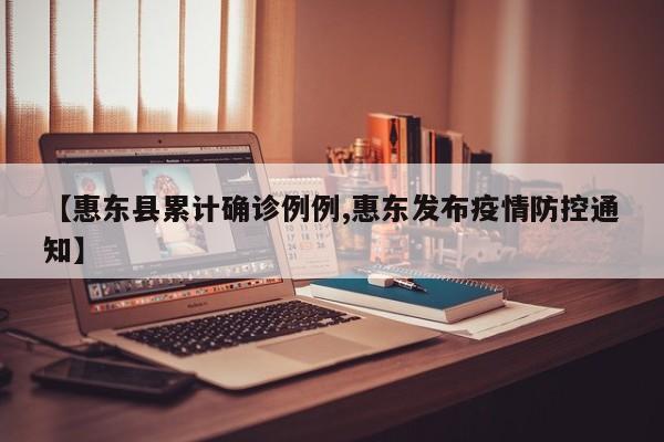 【惠东县累计确诊例例,惠东发布疫情防控通知】