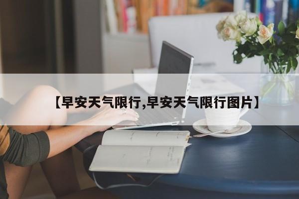 【早安天气限行,早安天气限行图片】