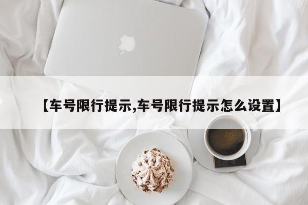 【车号限行提示,车号限行提示怎么设置】