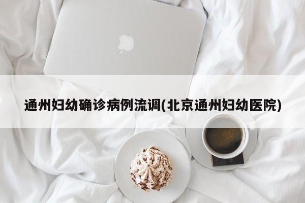 通州妇幼确诊病例流调(北京通州妇幼医院)