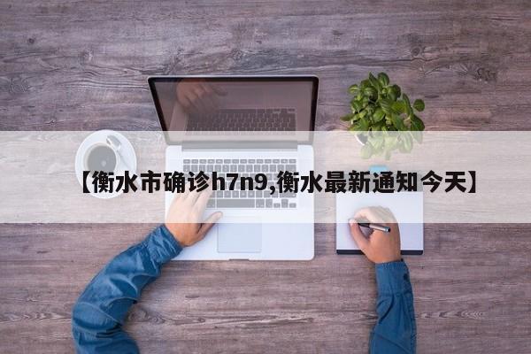 【衡水市确诊h7n9,衡水最新通知今天】