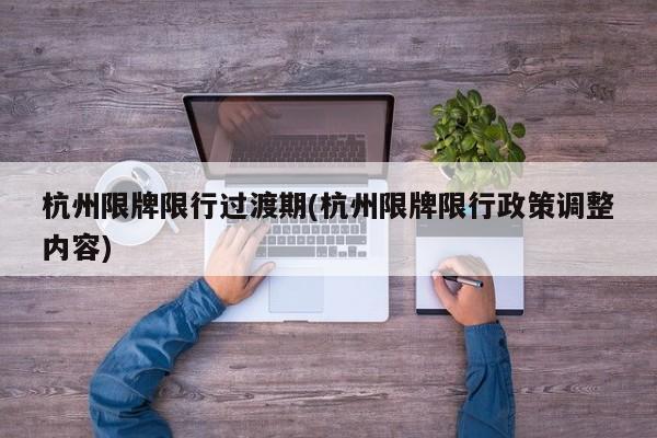 杭州限牌限行过渡期(杭州限牌限行政策调整内容)